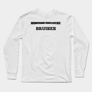 someone you loved bruises Long Sleeve T-Shirt